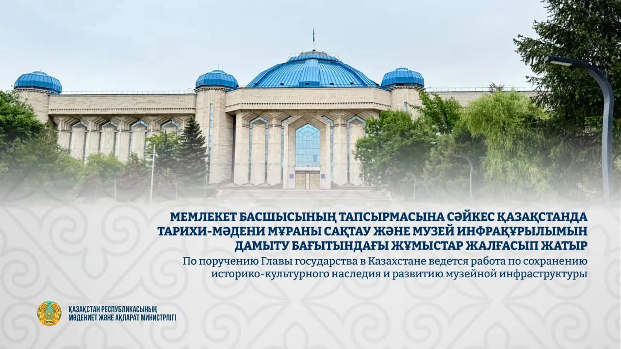 Мемлекет басшысының тапсырмасына сәйкес Қазақстанда тарихи-мәдени мұраны сақтау және музей инфрақұрылымын дамыту бағытындағы жұмыстар жалғасып жатыр