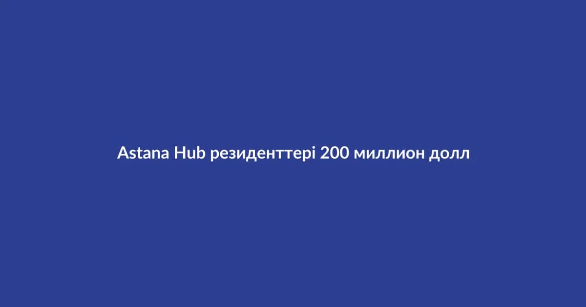 Astana Hub residents attracted $200 million in investments